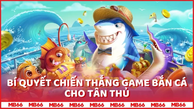 Bí quyết chiến thắng game Bắn cá cho tân thủ