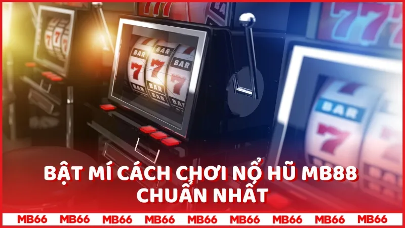 Cách chơi Nổ hũ MB88 chuẩn nhất