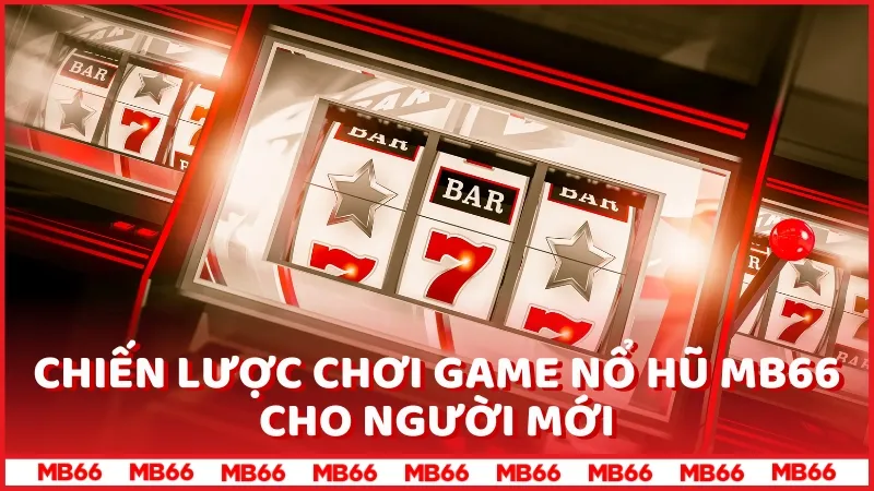 Chiến lược chơi game Nổ hũ MB66 cho người mới