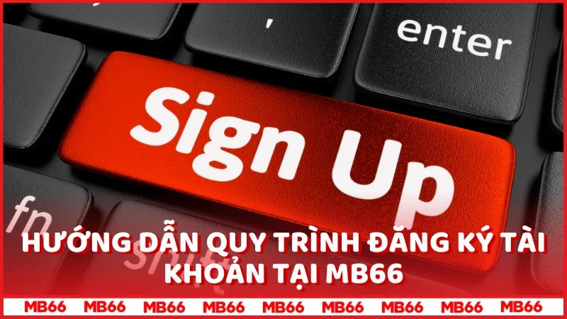 Hướng dẫn quy trình đăng ký tài khoản tại MB66