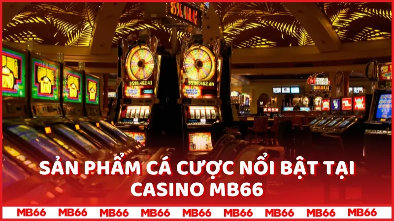 Sản phẩm cá cược nổi bật tại Casino MB66