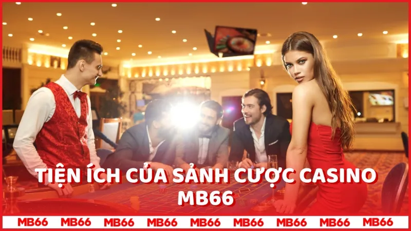 Tiện ích của sảnh cược Casino MB66