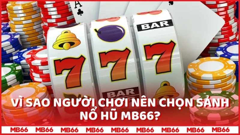 Vì sao nên chơi sảnh Nổ hũ MB66?