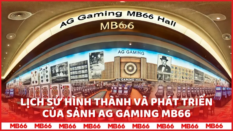 AG Gaming MB66 - Hành trình phát triển của sảnh cược